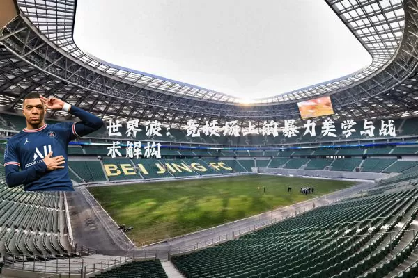 世界波：竞技场上的暴力美学与战术解构