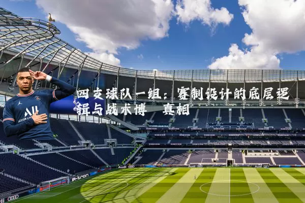 四支球队一组：赛制设计的底层逻辑与战术博弈真相