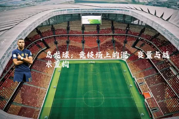 乌龙球：竞技场上的混沌变量与战术重构