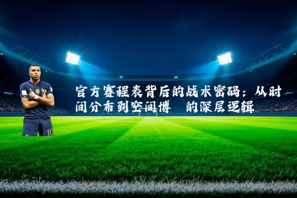 官方赛程表背后的战术密码：从时间分布到空间博弈的深层逻辑